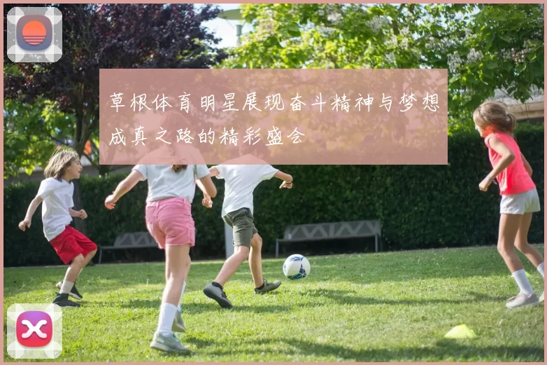 草根体育明星展现奋斗精神与梦想成真之路的精彩盛会